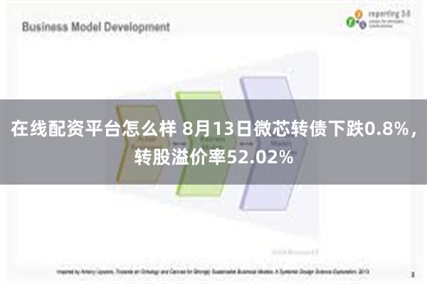 在线配资平台怎么样 8月13日微芯转债下跌0.8%，转股溢价率52.02%