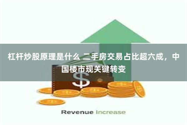 杠杆炒股原理是什么 二手房交易占比超六成，中国楼市现关键转变