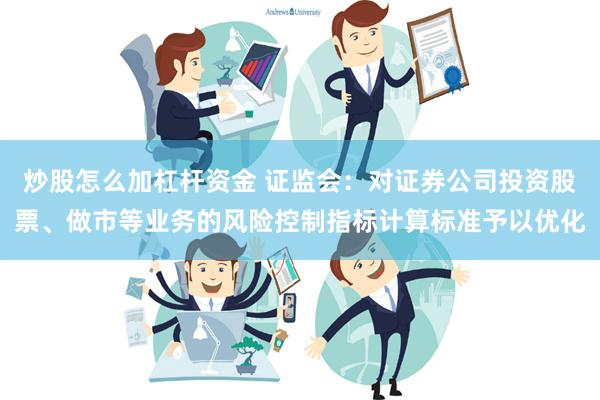 炒股怎么加杠杆资金 证监会：对证券公司投资股票、做市等业务的