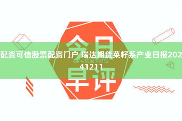 配资可信股票配资门户 瑞达期货菜籽系产业日报20241211