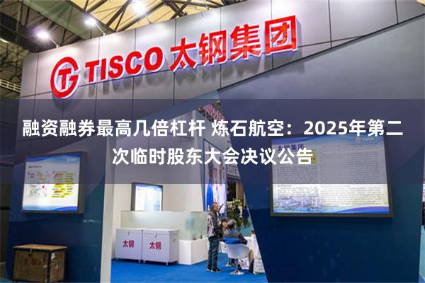 融资融券最高几倍杠杆 炼石航空：2025年第二次临时股东大会决议公告